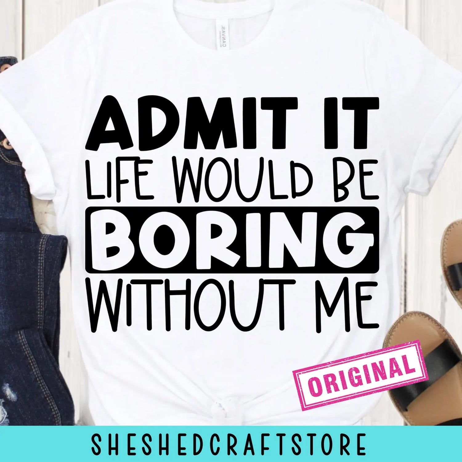 Admit It Life Would Be Boring Without Me SVG PNG